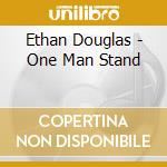 Ethan Douglas - One Man Stand cd musicale di Ethan Douglas