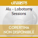 Alu - Lobotomy Sessions cd