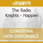 The Radio Knights - Happen cd musicale di The Radio Knights
