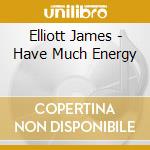 Elliott James - Have Much Energy cd