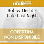 Robby Hecht - Late Last Night cd musicale di Robby Hecht