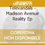 Televandals - Madison Avenue Reality Ep cd