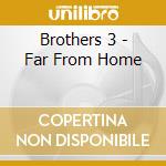 Brothers 3 - Far From Home cd musicale di Brothers 3
