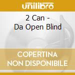 2 Can - Da Open Blind cd musicale di 2 Can