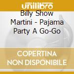 Billy Show Martini - Pajama Party A Go-Go