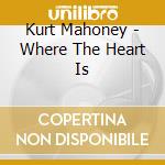 Kurt Mahoney - Where The Heart Is cd