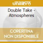 Double Take - Atmospheres cd