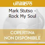 Mark Stutso - Rock My Soul cd musicale di Mark Stutso