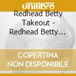 Redhead Betty Takeout - Redhead Betty Takeout cd