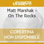 Matt Marshak - On The Rocks cd