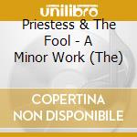 Priestess & The Fool - A Minor Work (The) cd