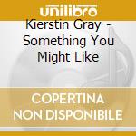 Kierstin Gray - Something You Might Like cd