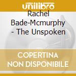 Rachel Bade-Mcmurphy - The Unspoken cd