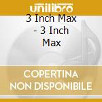 3 Inch Max - 3 Inch Max cd