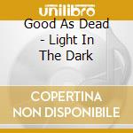Good As Dead - Light In The Dark cd