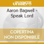 Aaron Bagwell - Speak Lord cd