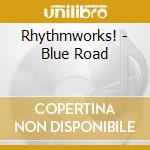 Rhythmworks! - Blue Road cd musicale di Rhythmworks!