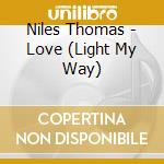 Niles Thomas - Love (Light My Way) cd musicale di Niles Thomas