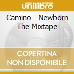 Camino - Newborn The Mixtape cd