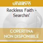 Reckless Faith - Searchin' cd musicale di Reckless Faith