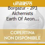 Borgazur - 2P3 Alchemists Earth Of Aeon A.C. cd