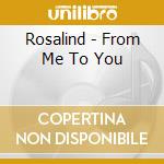 Rosalind - From Me To You cd musicale di Rosalind