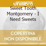 Sweet Tooth Montgomery - I Need Sweets cd