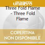 Three Fold Flame - Three Fold Flame cd musicale di Three Fold Flame