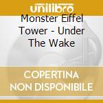 Monster Eiffel Tower - Under The Wake cd musicale di Monster Eiffel Tower