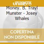 Money. B. Trayl Munster - Josey Whales cd