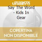Say The Word - Kids In Gear cd