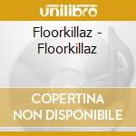 Floorkillaz - Floorkillaz cd musicale di Floorkillaz