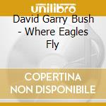 David Garry Bush - Where Eagles Fly cd