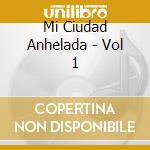 Mi Ciudad Anhelada - Vol 1 cd