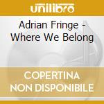 Adrian Fringe - Where We Belong cd