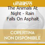 The Animals At Night - Rain Falls On Asphalt cd musicale di The Animals At Night