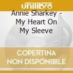 Annie Sharkey - My Heart On My Sleeve cd musicale di Annie Sharkey