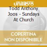 Todd Anthony Joos - Sundays At Church cd