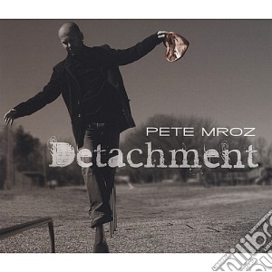 Pete Mroz - Detachment cd musicale di Pete Mroz