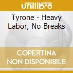 Tyrone - Heavy Labor, No Breaks cd