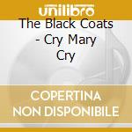 The Black Coats - Cry Mary Cry cd