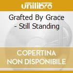 Grafted By Grace - Still Standing cd musicale di Grafted By Grace