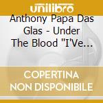 Anthony Papa Das Glas - Under The Blood ''I'Ve Been Forgiven'' cd