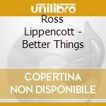 Ross Lippencott - Better Things cd musicale di Ross Lippencott