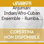 Anjuman: Indian/Afro-Cuban Ensemble - Rumba Meets Raga cd