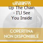 Up The Chain - I'Ll See You Inside cd