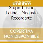 Grupo Ilusion Latina - Megusta Recordarte cd