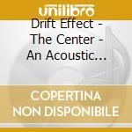 Drift Effect - The Center - An Acoustic Album cd musicale di Drift Effect