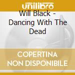 Will Black - Dancing With The Dead cd musicale di Will Black