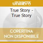 True Story - True Story cd musicale di True Story